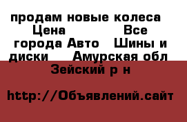 продам новые колеса › Цена ­ 11 000 - Все города Авто » Шины и диски   . Амурская обл.,Зейский р-н